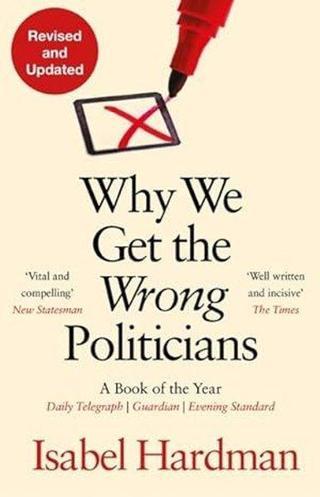 Why We Get the Wrong Politicians Isabel Hardman Atlantic Books