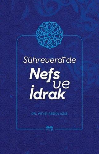 Sühreverdi'de Nefs ve İdrak - Veysi Abdulaziz - Kitabe Yayınları