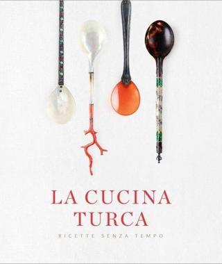 La Cucina Turca Ricette Senza Tempo - Asırlık Tariflerle Türk Mutfağı - Kolektif  - Casa Editrice Altano
