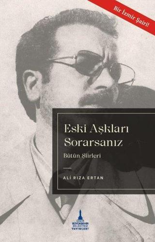 Eski Aşkları Sorarsanız - Bütün Şiirleri - Ali Rıza Ertan - İzmir B.Şehir Belediyesi Yayınları
