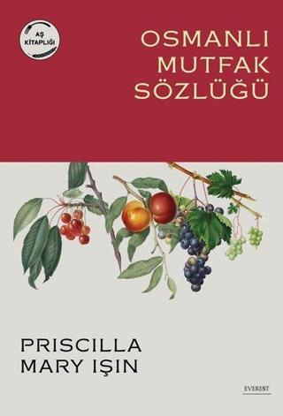 Osmanlı Mutfak Sözlüğü - Aş Kitaplığı - Priscilla Mary Işın - Everest Yayınları