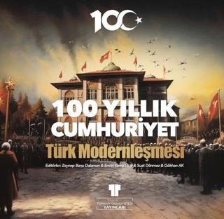 100 Yıllık Cumhuriyet: Türk Modernleşmesi - Kolektif  - İstanbul Topkapı Üniversitesi Yayın