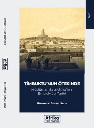 Timbuktu'nun Ötesinde: Müslüman Batı Afrika'nın Entelektüel Tarihi - Ousmane Oumar Kane - Afrika Vakfı Yayınları