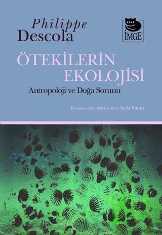 Ötekilerin Ekolojisi - Antropoloji ve Doğa Sorunu - Philippe Descola - İmge Kitabevi