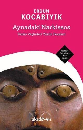 Aynadaki Narkissos: Yüzün Veçheleri Yüzün Peçeleri - Gözden Geçirilmiş Yeni Basım - Ergun Kocabıyık - Akademim Yayıncılık