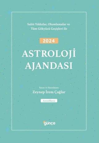 2024 Astroloji Ajandası - Sabit Yıldızlar Olumlamalar ve Tüm Gökyüzü Geçişleri İle Zeynep İrem Çağlar Günçe Yayınları