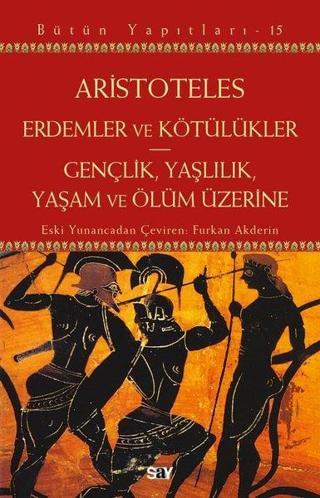 Erdemler ve Kötülükler - Gençlik, Yaşlılık, Yaşam ve Ölüm Üzerine - Bütün Yapıtları 15 - Say Yayınları