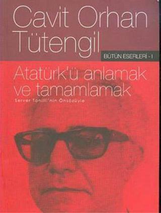 Atatürk'ü Anlamak ve Tamamlamak Cavit Orhan Tütengil İş Bankası Kültür Yayınları