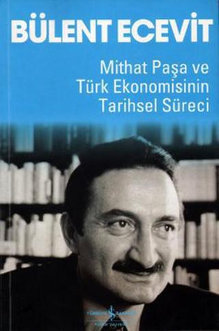 Mithat Paşa ve Türk Ekonomisi - Bülent Ecevit - İş Bankası Kültür Yayınları