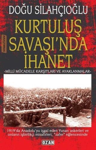 Kurtuluş Savaşı'nda İhanet - Milli Mücadele Karşıtları ve Ayaklanmalar - Doğu Silahçıoğlu - Ozan Yayıncılık