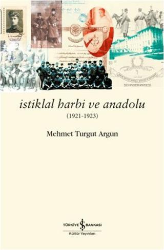 İstiklal Harbi ve Anadolu - Mehmet Turgut Argun - İş Bankası Kültür Yayınları