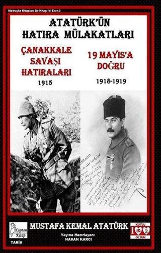 Atatürk'ün Hatıra Mülakatları - Çanakkale Savaş Hatıraları 1915 - 19 Mayıs'a Doğru 1918-1919 - Mustafa Kemal Atatürk - Kaptan Kitap