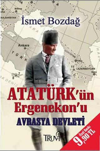 Atatürk'ün Ergenekon'u Avrasya Devleti - İsmet Bozdağ - Truva Yayınları
