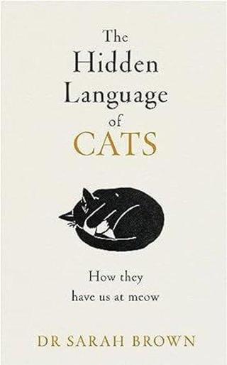 The Hidden Language of Cats : Learn what your feline friend is trying to tell you - Sarah Brown - Penguin Books Ltd