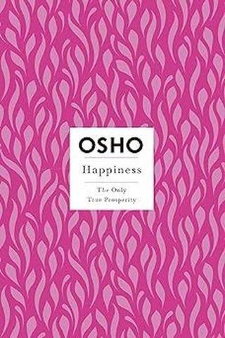 Happiness : The Only True Prosperity - Osho  - St Martin's Press