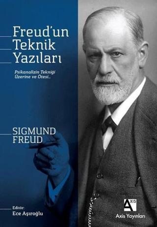 Freud'un Teknik Yazıları - Psikanalizin Tekniği Üzerine ve Ötesi - Sigmund Freud - Axis Yayınları