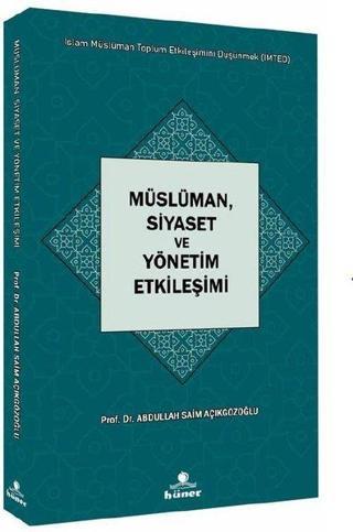 Müslüman Siyaset ve Yönetim Etkileşimi - İslam Müslüman Toplum Etkileşimini Düşünmek (İMTED) - Abdullah Saim Açıkgözoğlu - Hüner Yayınevi