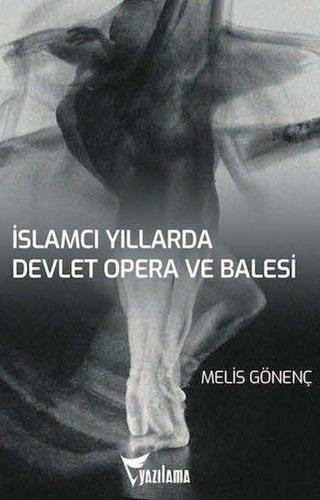 İslamcı Yıllarda Devlet Opera ve Balesi - Melis Gönenç - Yazılama Yayınevi