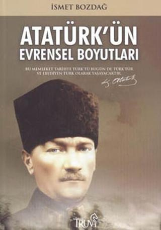 Atatürk'ün Evrensel Boyutları - İsmet Bozdağ - Truva Yayınları