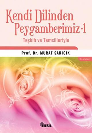 Kendi Dilinden Peygamberimiz 1 (Teşbih ve Temsilleriyle) - Murat Sarıcık - Nesil Yayınları Kelepir Kitaplar