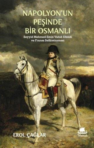 Napolyon'un Peşinde Bir Osmanlı: Seyyid Mehmed Emin Vahid Efendi ve Fransa Sefaretnamesi - Erol Çağlar - Telemak