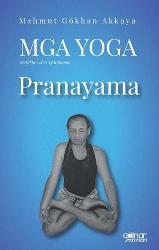 MGA Yoga: Merakla Gelen Aydınlanma-Pranayama - Mahmut Gökkan Akkaya - Gülnar Yayınları