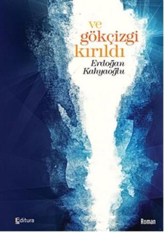 Ve Gökçizgi Kırıldı - Erdoğan Kahyaoğlu - Editura