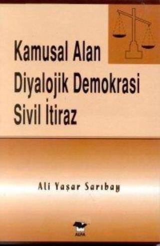 Kamusal Alan Diyalojik Demokrasi Sivil İtiraz - Ali Yaşar Sarıbay - Alfa Yayıncılık
