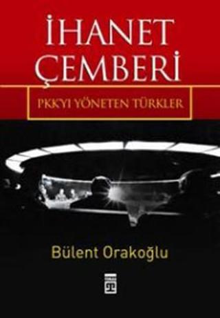 İhanet Çemberi - PKK'yı Yöneten Türkler - Bülent Orakoğlu - Timaş Yayınları
