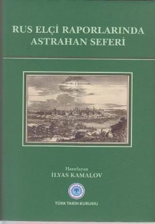 Rus Elçi Raporlarında Astrahan Seferi - Türk Tarih Kurumu Yayınları