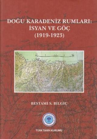 Doğu Karadeniz Rumları: İsyan ve Göç (1919-1923) - Bestami S. Bilgiç - Türk Tarih Kurumu Yayınları
