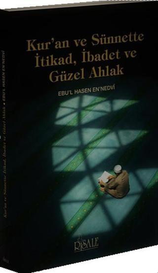 Kuran ve Sünnette İtikad İbadet ve Güzel Ahlak - Ebu'l Hasan Ali El-Hasani En-Nedvi - Risale Yayınları