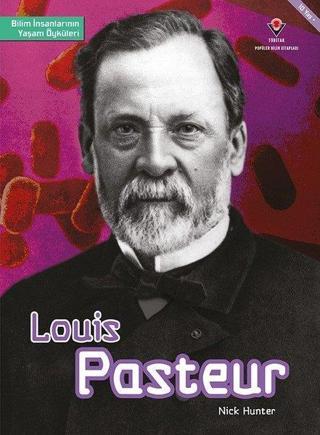 Louis Pasteur-Bilim İnsanlarının Yaşam Öyküleri - Nick Hunter - Tübitak Yayınları
