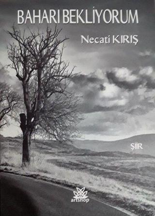 Baharı Bekliyorum - Necati Kırış - Artshop Yayıncılık