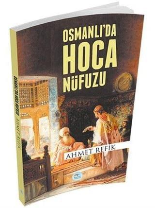 Osmanlı'da Hoca Nüfuzu - Ahmet Refik - Mavi Çatı Yayınları