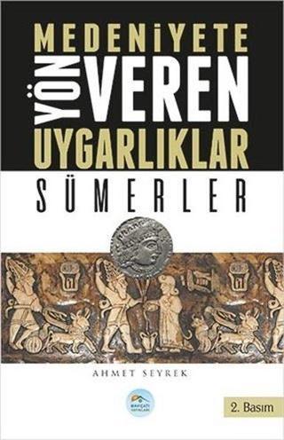 Sümerler-Medeniyete Yön Veren Uygarlıklar - Ahmet Seyrek - Mavi Çatı Yayınları