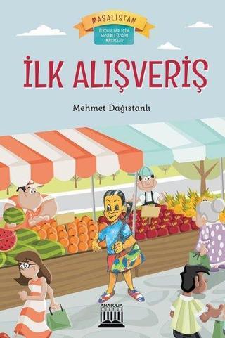 İlk Alışveriş-Masalistan-İlkokullar için Resimli Özgün Masallar - Mehmet Dağıstanlı - Anatolia Kültür