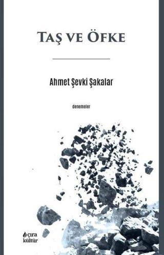 Taş ve Öfke - Denemeler - Ahmet Şevki Şakalar - Çıra Yayınları