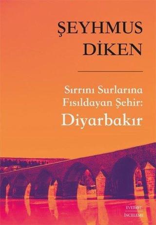 Sırrını Surlarına Fısıldayan Şehir: Diyarbakır - Şeyhmus Diken - Everest Yayınları