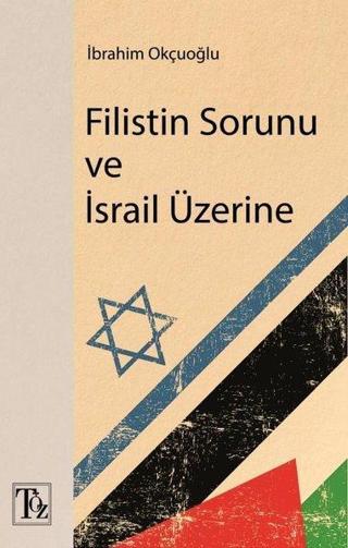 Filistin Sorunu ve İsrail Üzerine - İbrahim Okçuoğlu - Töz Yayınları