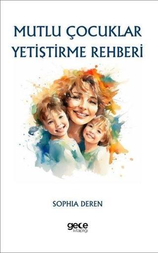 Mutlu Çocuklar Yetiştirme Rehberi - Sophia Deren - Gece Kitaplığı