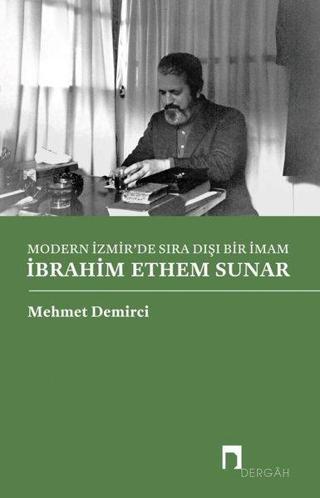Modern İzmir'de Sıra Dışı Bir İmam: İbrahim Ethem Sunar - Mehmet Demirci - Dergah Yayınları