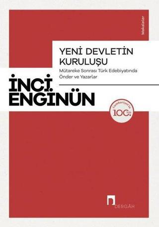 Yeni Devletin Kuruluşu - Mütareke Sonrası Türk Edebiyatında Önder ve Yazarlar-Makaleler - İnci Enginün - Dergah Yayınları