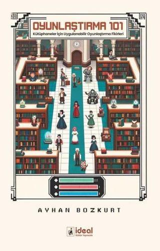 Oyunlaştırma 101 - Kütüphaneler İçin Uygulanabilir Oyunlaştırma Fikirleri Ayhan Bozkurt İdeal Kültür Yayıncılık