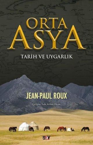 Orta Asya - Tarih ve Uygarlık - Jean Paul Roux - Say Yayınları