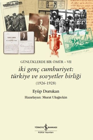 İki Genç Cumhuriyet: Türkiye ve Sovyetler Birliği 1926 - 1928 Günlüklerde Bir Ömür 7 - İş Bankası Kültür Yayınları