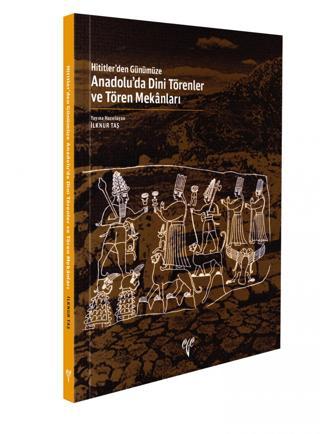 Ege Yayınları Anadolu'da Dini Törenler ve Tören Mekanları - Hititler'den Günümüze