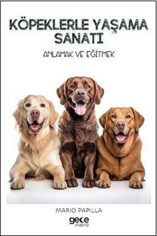 Köpeklerle Yaşama Sanatı - Anlamak ve Eğitmek - Mario Papilla - Gece Kitaplığı