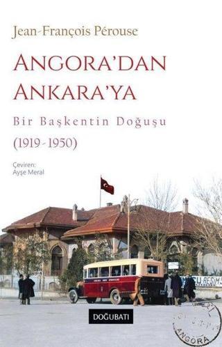 Angora'dan Ankara'ya - Bir Başkentin Doğuşu (1919 - 1950) - Jean - François Perouse - Doğu Batı Yayınları