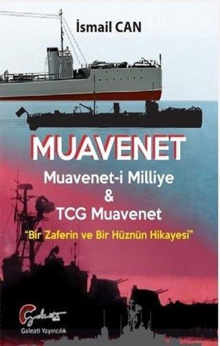 Muavenet: Muavenet-i Milliye ve TCG Muavenet - Bir Zaferin ve Bir Hüznün Hikayesi - İsmail Can - Galeati